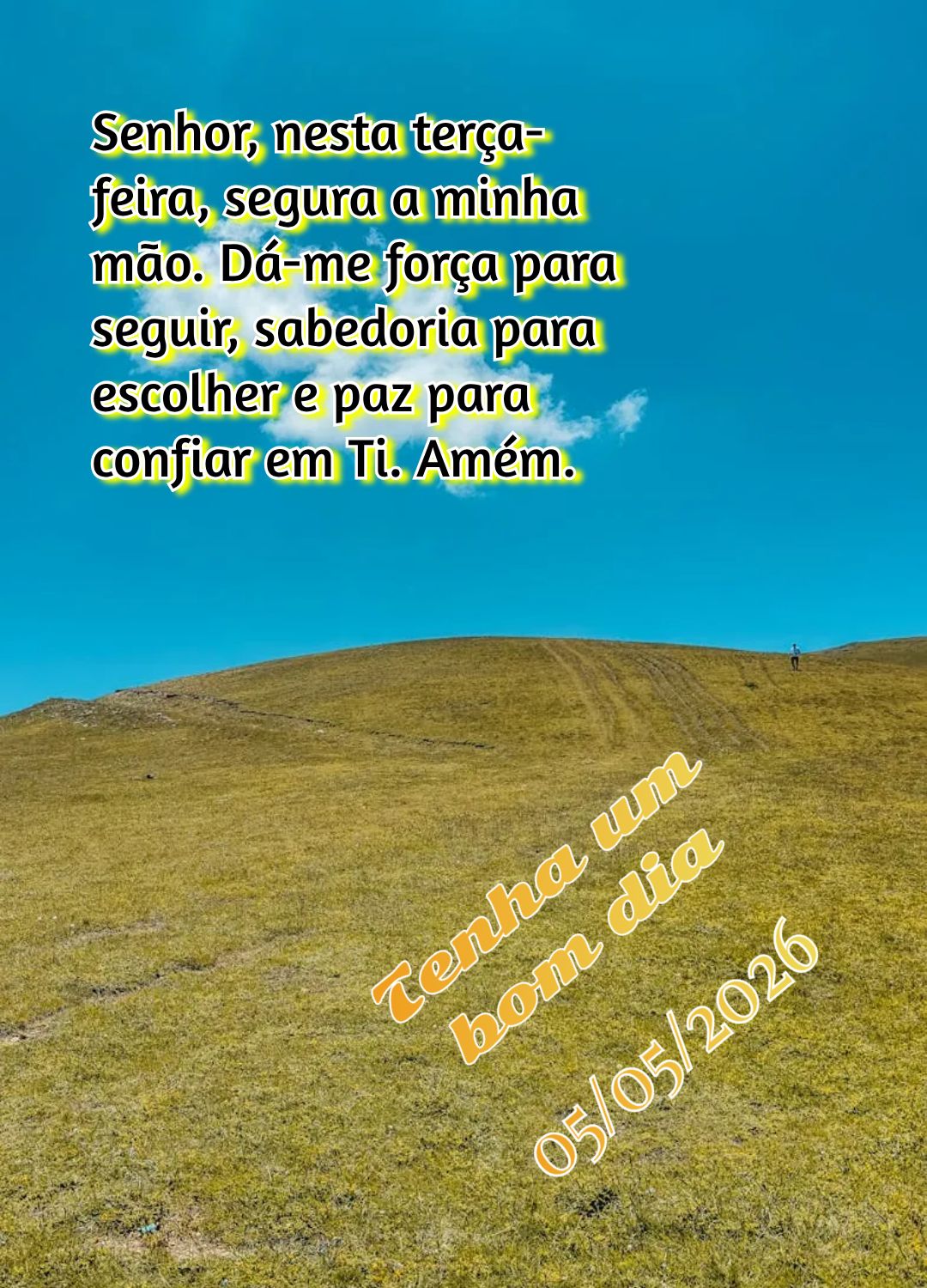 Senhor, nesta terça-feira, segura a minha mão. Dá-me força para seguir, sabedoria para escolher e paz para confiar em Ti. Amém. Tenha um bom dia