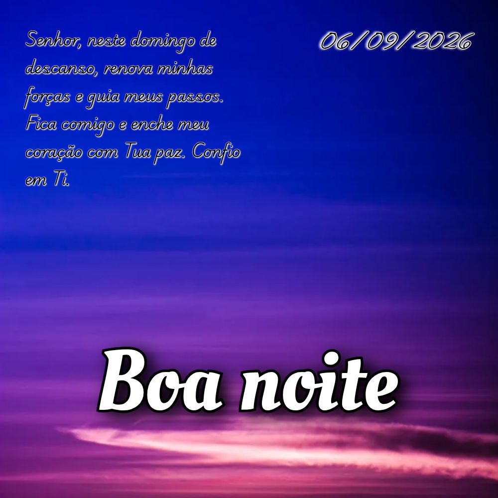 Senhor, neste domingo de descanso, renova minhas forças e guia meus passos. Fica comigo e enche meu coração com Tua paz. Confio em Ti.