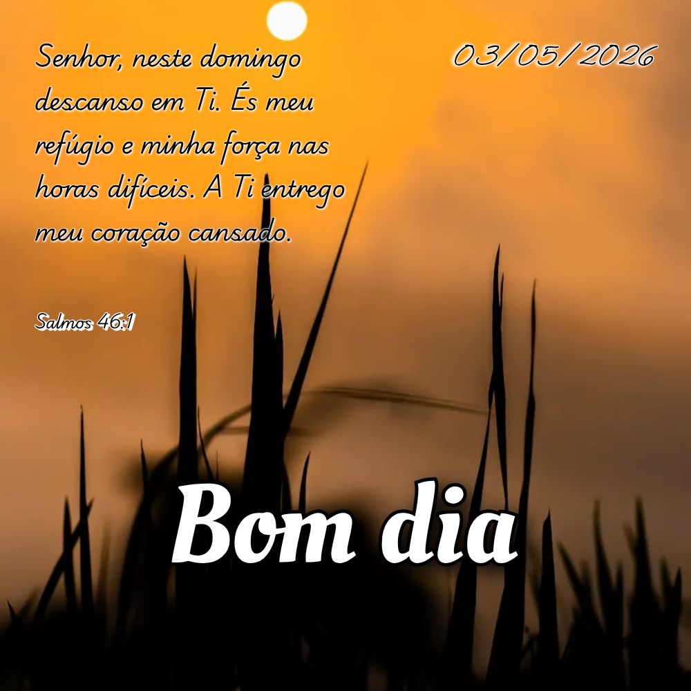 Senhor, neste domingo descanso em Ti. És meu refúgio e minha força nas horas difíceis. A Ti entrego meu coração cansado. Salmos 46:1