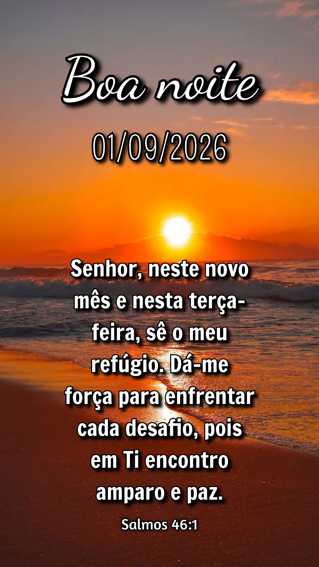 Senhor, neste novo mês e nesta terça-feira, sê o meu refúgio. Dá-me força para enfrentar cada desafio, pois em Ti encontro amparo e paz. Salmos 46:...