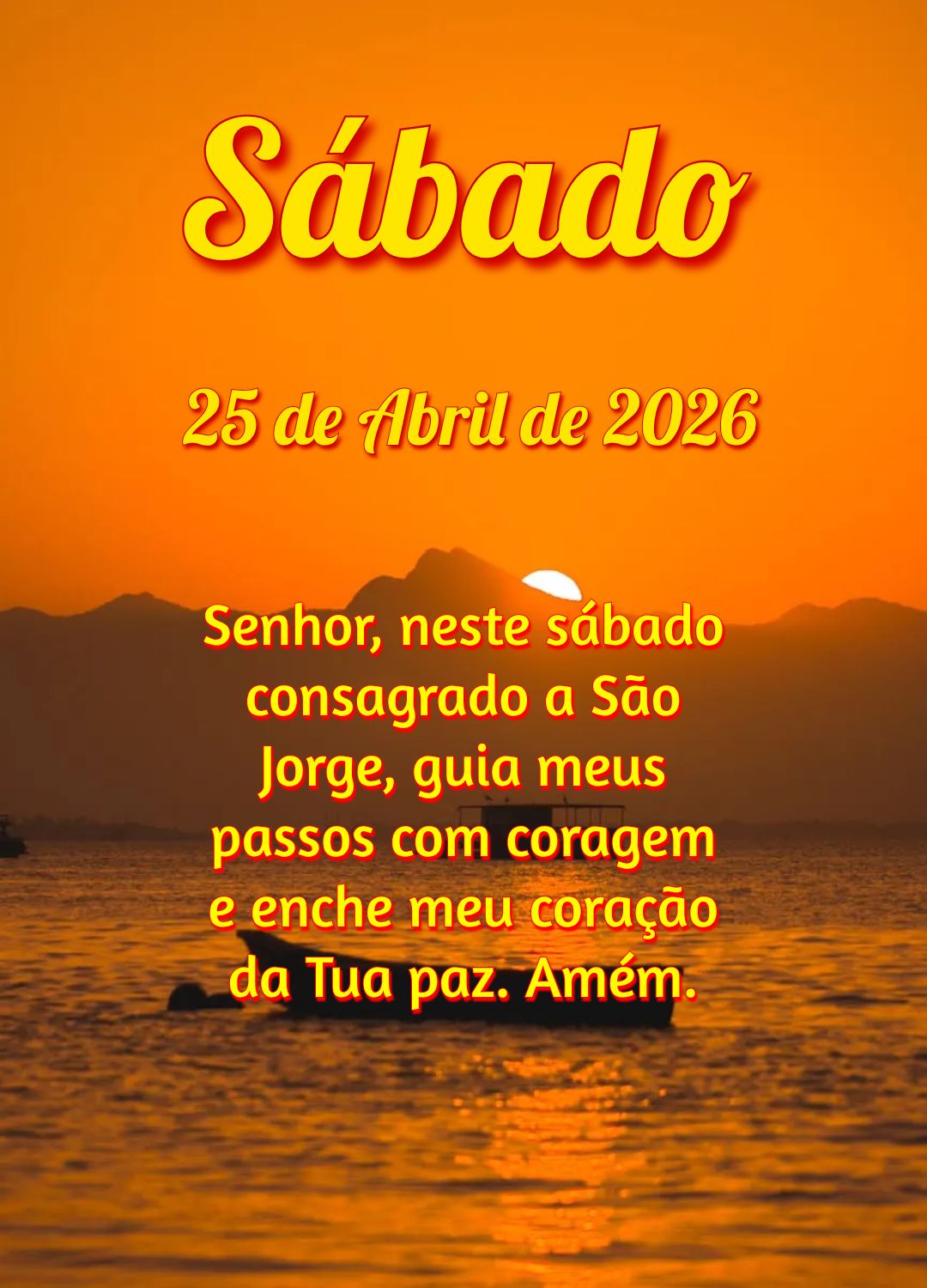 Senhor, neste sábado consagrado a São Jorge, guia meus passos com coragem e enche meu coração da Tua paz. Amém.