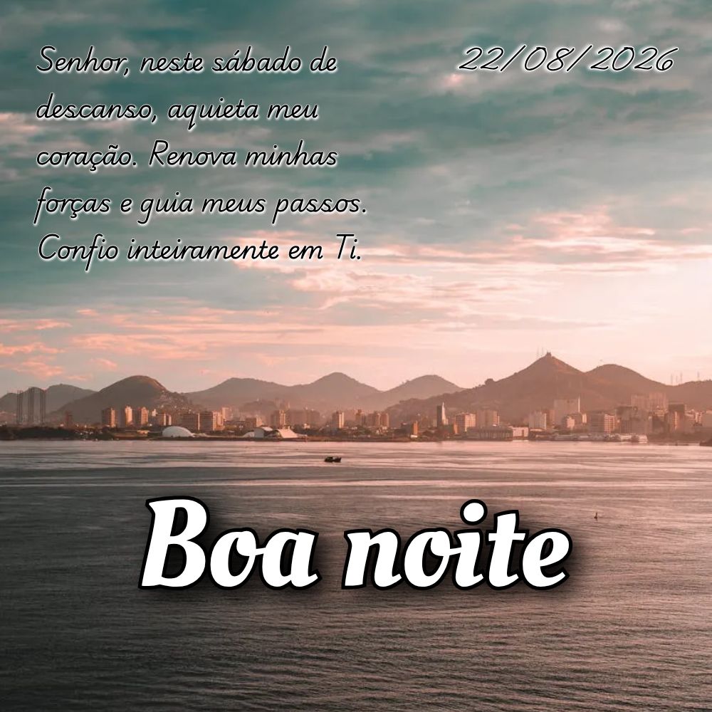 Senhor, neste sábado de descanso, aquieta meu coração. Renova minhas forças e guia meus passos. Confio inteiramente em Ti.