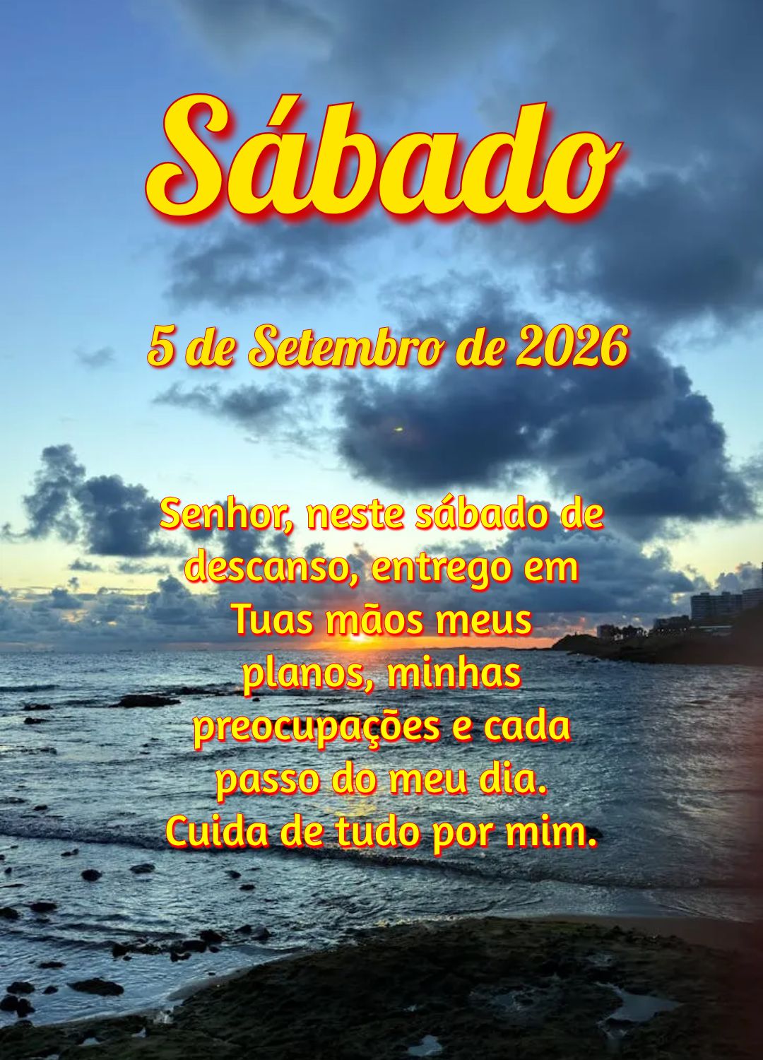 Senhor, neste sábado de descanso, entrego em Tuas mãos meus planos, minhas preocupações e cada passo do meu dia. Cuida de tudo por mim.