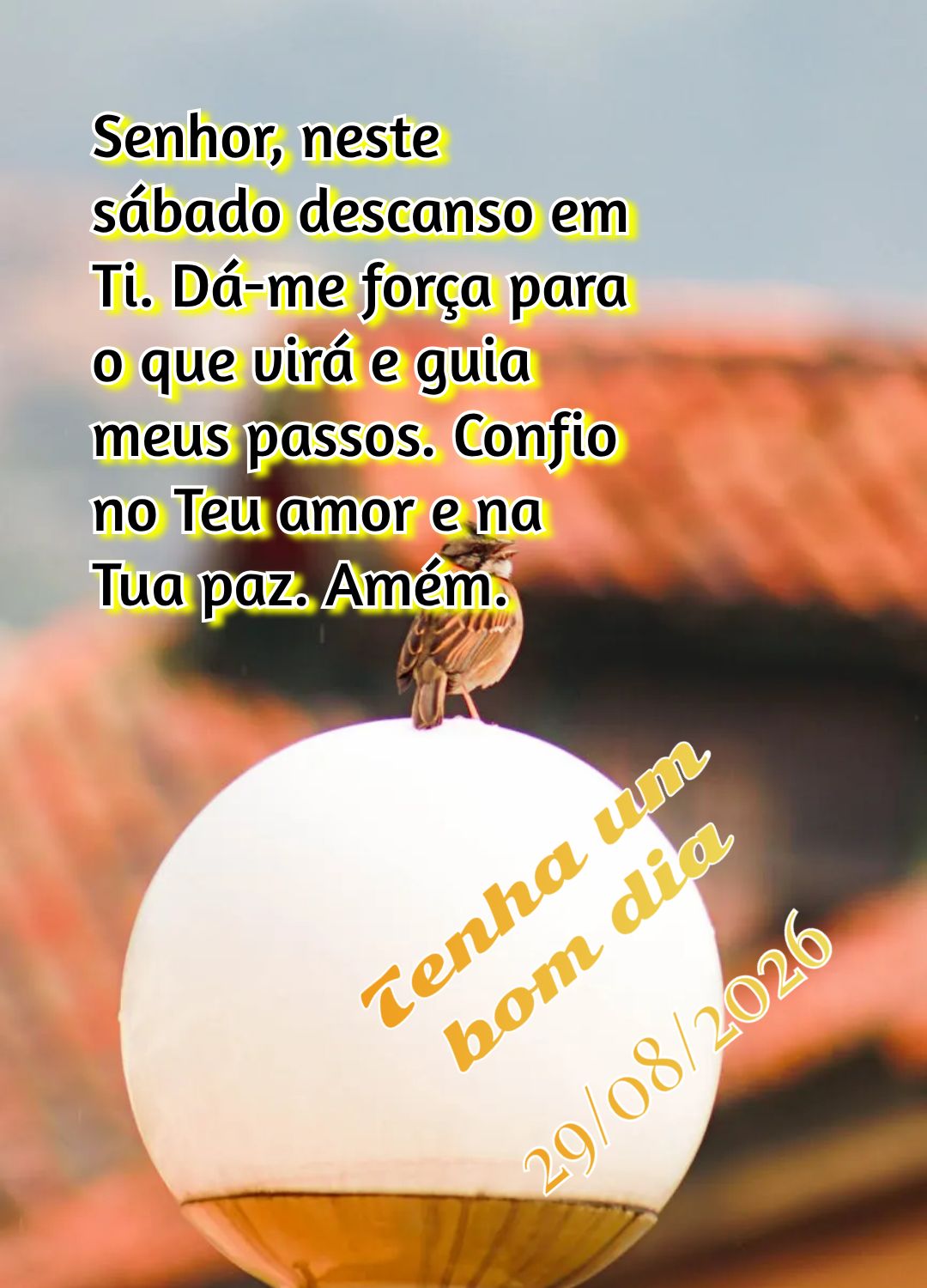 Senhor, neste sábado descanso em Ti. Dá-me força para o que virá e guia meus passos. Confio no Teu amor e na Tua paz. Amém. Tenha um bom dia