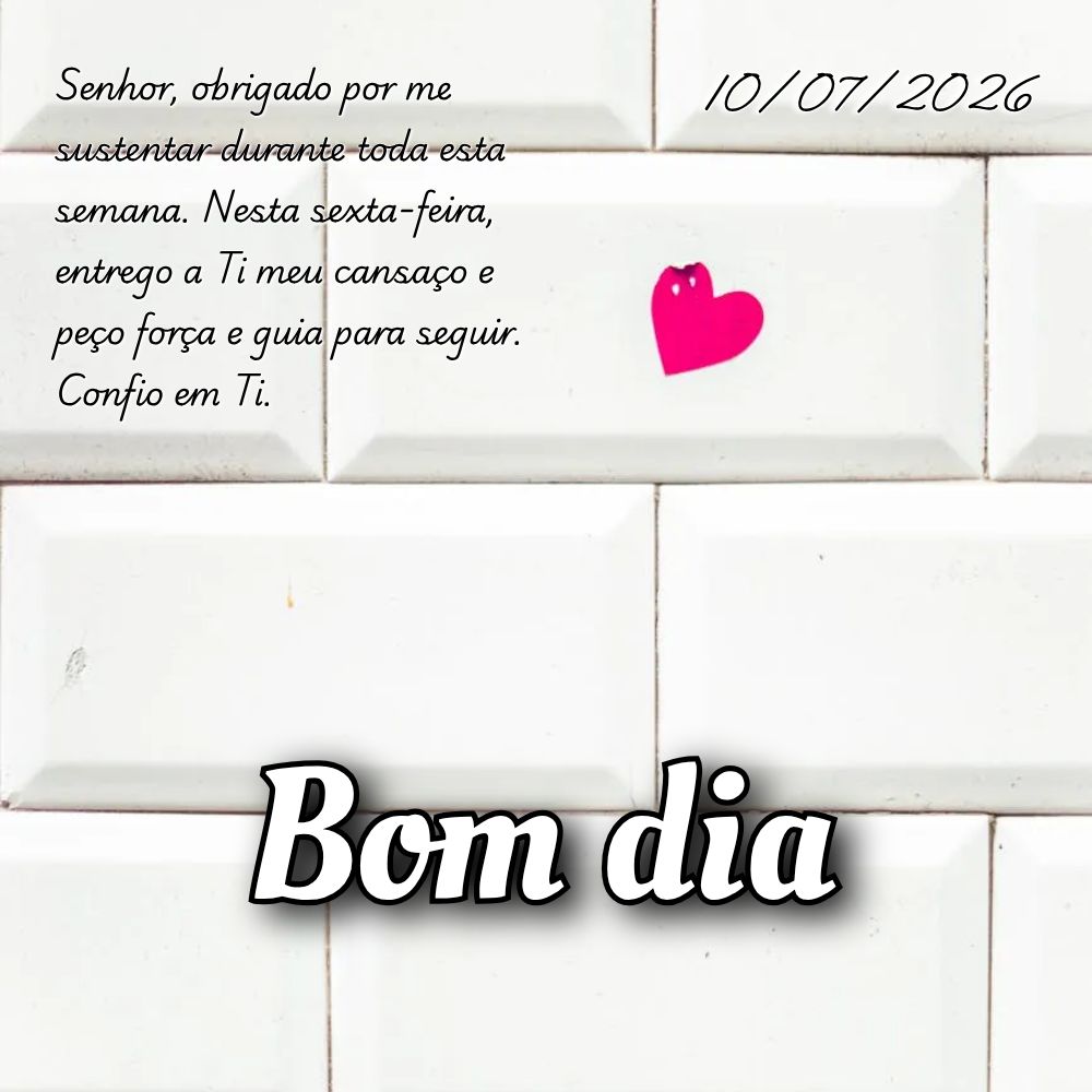 Senhor, obrigado por me sustentar durante toda esta semana. Nesta sexta-feira, entrego a Ti meu cansaço e peço força e guia para seguir. Confio em Ti....