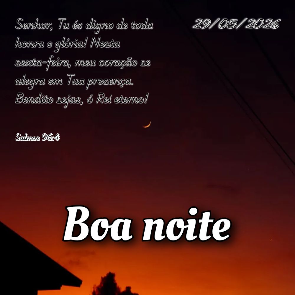 Senhor, Tu és digno de toda honra e glória! Nesta sexta-feira, meu coração se alegra em Tua presença. Bendito sejas, ó Rei eterno! Salmos 96:4
