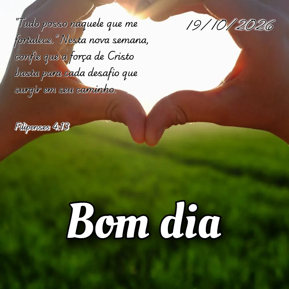 "Tudo posso naquele que me fortalece." Nesta nova semana, confie que a força de Cristo basta para cada desafio que surgir em seu caminho. Filipenses 4:1...