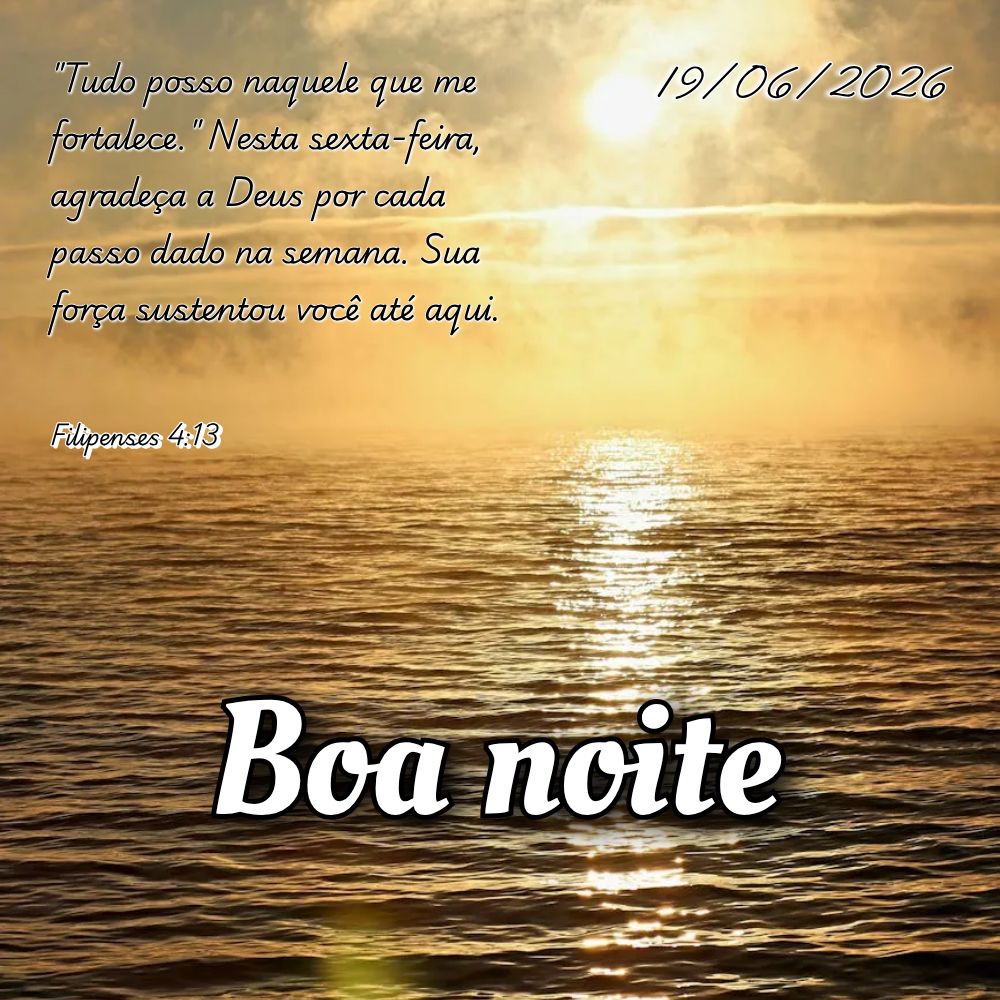 "Tudo posso naquele que me fortalece." Nesta sexta-feira, agradeça a Deus por cada passo dado na semana. Sua força sustentou você até aqui. Filipense...