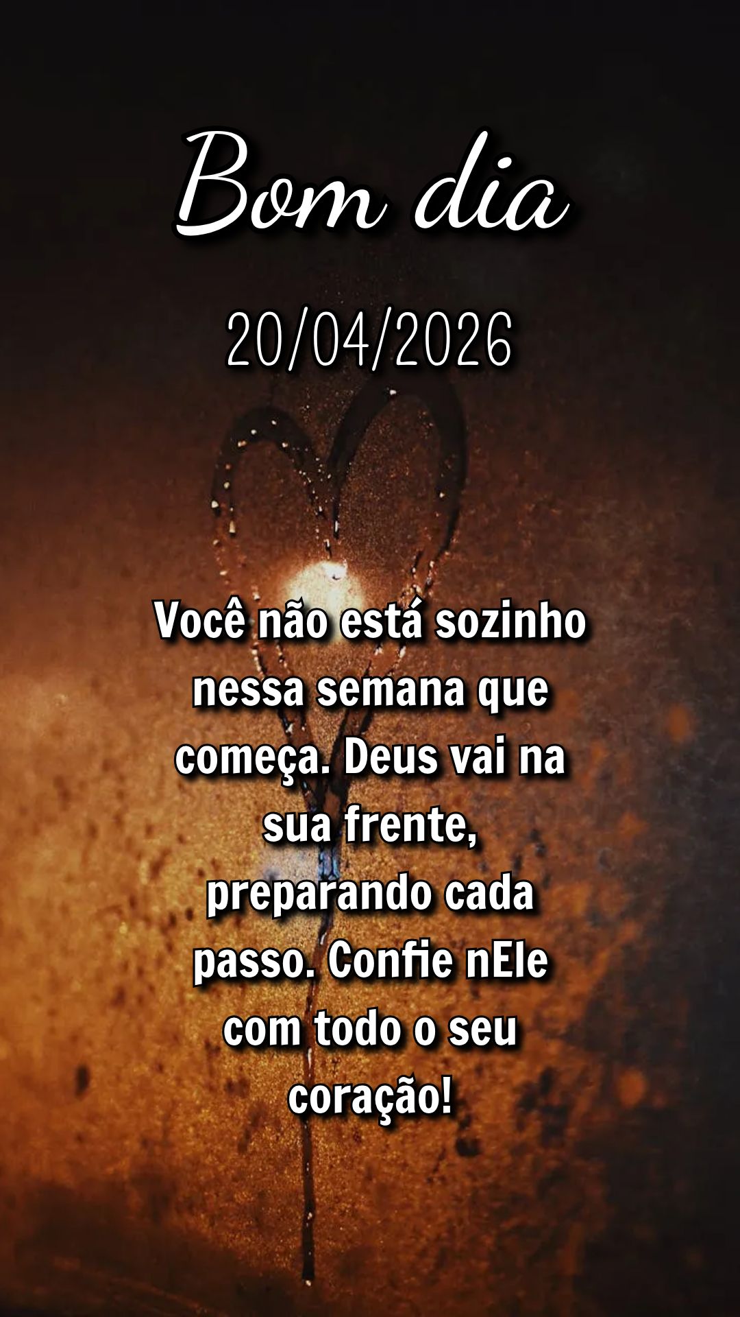 Você não está sozinho nessa semana que começa. Deus vai na sua frente, preparando cada passo. Confie nEle com todo o seu coração!