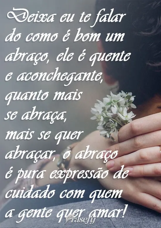 Deixa eu te falar de como é bom um abraço: ele é quente e aconchegante, quanto mais se abraça, mais se quer abraçar. O abraço é pura expressão de...