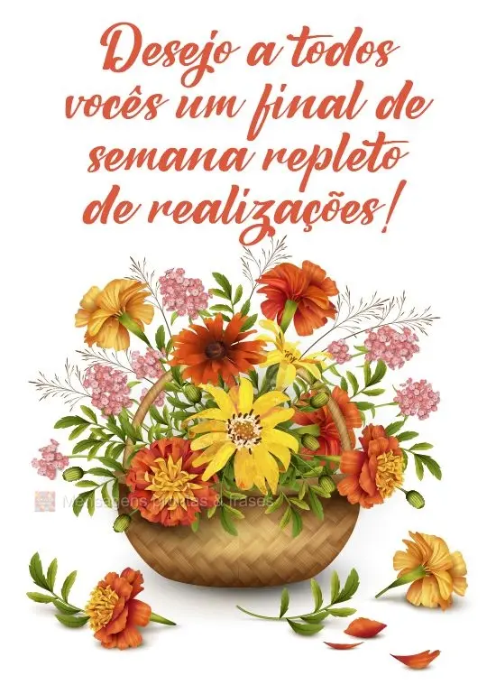 Desejo a todos vocês um final de semana repleto de realizações!
