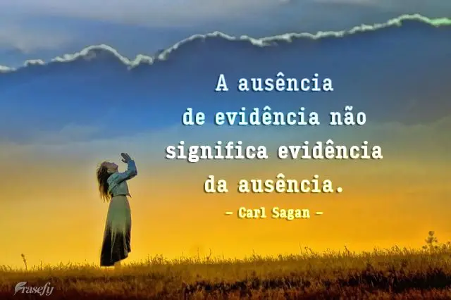 A ausência de evidência não significa evidência da ausência.  Carl Sagan