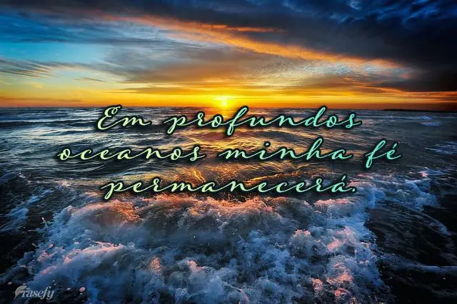 Em profundos oceanos minha fé permanecerá.
