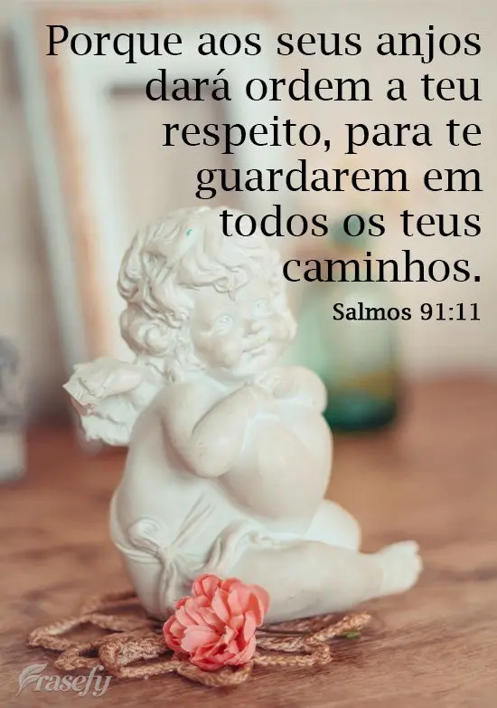 "Porque aos seus anjos dará ordem a teu respeito, para te guardarem em todos os teus caminhos."

Salmos 91:11