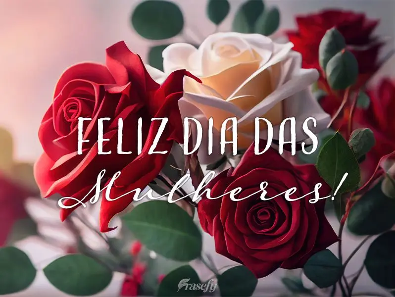 Feliz dia das Mulheres!