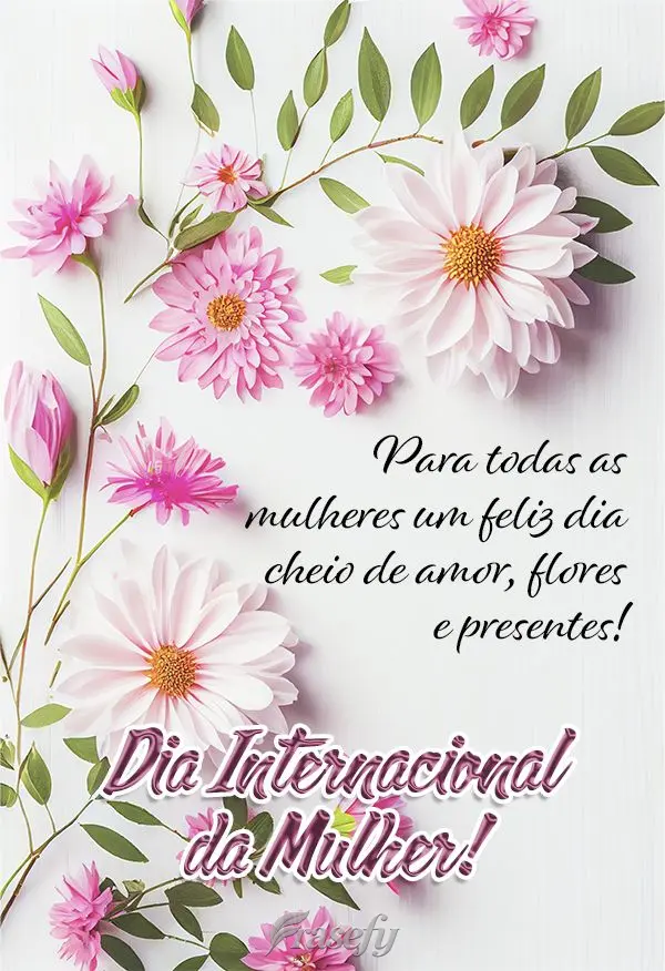 Para todas as mulheres um feliz dia cheio de amor, flores e presentes! Dia Internacional da mulher! 