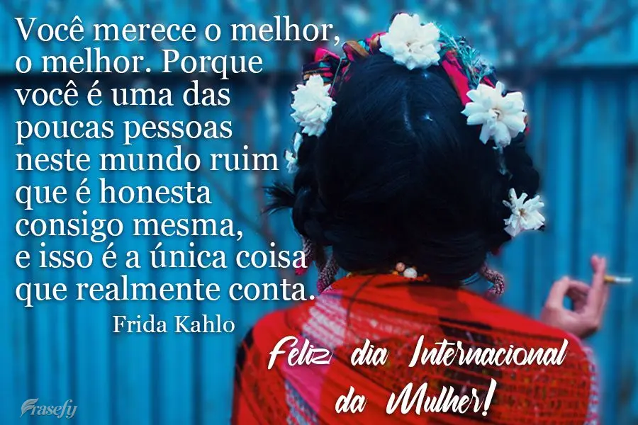 Você merece o melhor, o melhor. Porque você é uma das poucas pessoas neste mundo ruim que é honesta consigo mesma, e isso é a única coisa que realm...