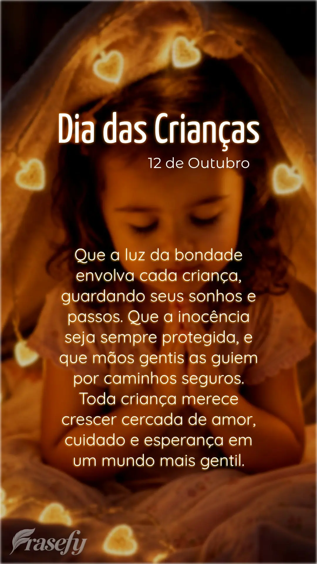 Que a luz da bondade envolva cada criança, guardando seus sonhos e passos. Que a inocência seja sempre protegida, e que mãos gentis as guiem por camin...