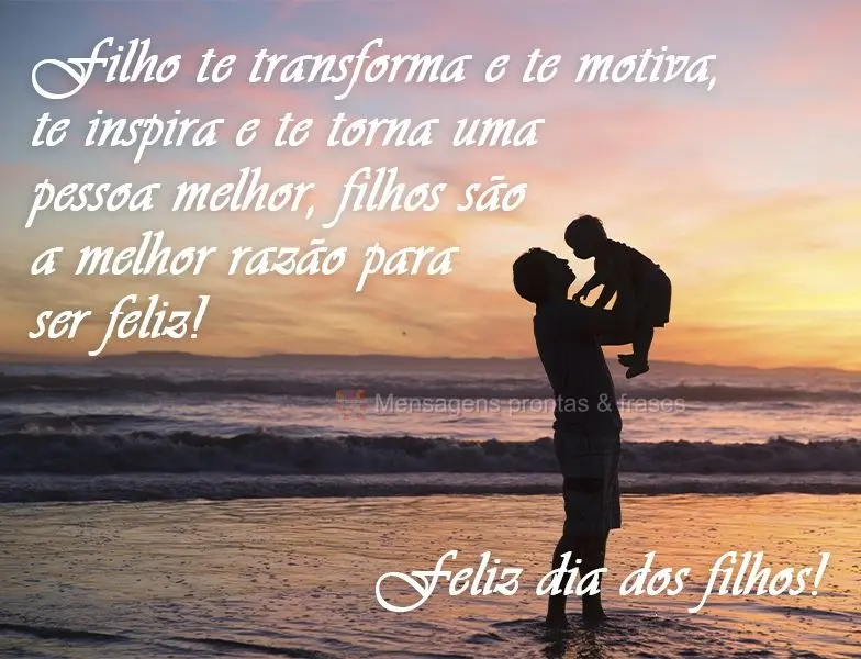 Filho te transforma e te motiva, te inspira e te torna uma pessoa melhor, filhos são  a melhor razão para ser feliz!
 Feliz dia dos filhos!