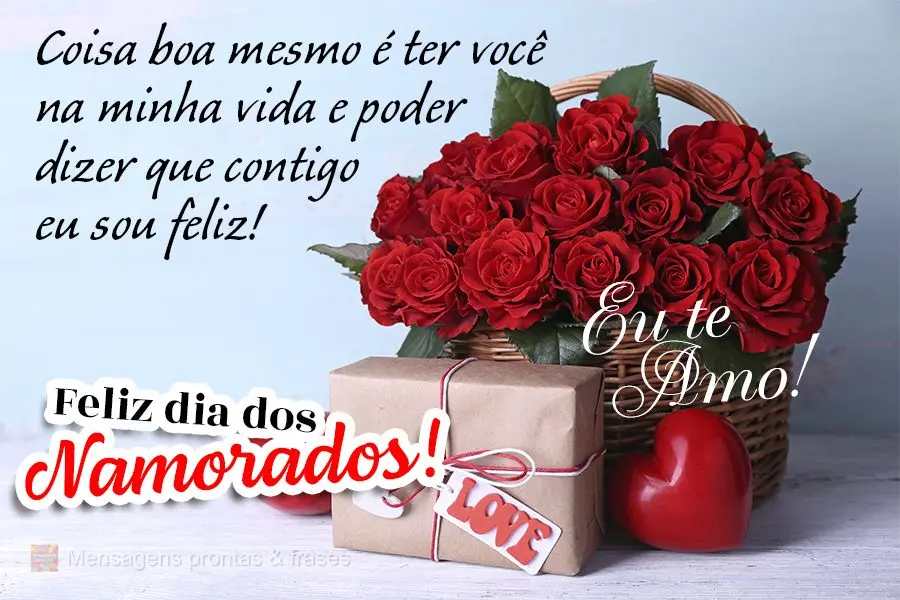 Coisa boa mesmo é ter você na minha vida e poder dizer que contigo eu sou feliz! Eu te amo! Feliz dia dos Namorados!