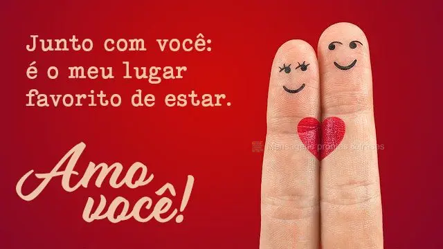 Junto com você: é o meu lugar favorito de estar.
 Amo você!