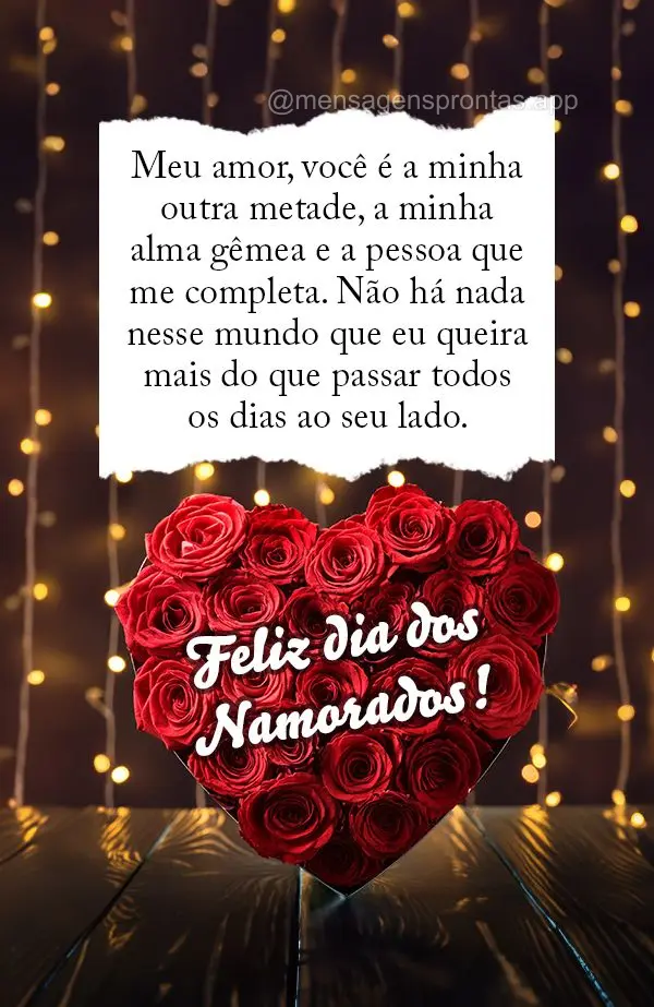 Meu amor, você é a minha outra metade, a minha alma gêmea e a pessoa que me completa. Não há nada nesse mundo que eu queira mais do que passar todos...