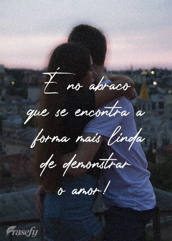 É no abraço que se encontra a forma mais linda de demonstrar o amor!
