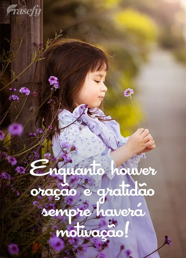 Enquanto houver oração e gratidão sempre haverá motivação!