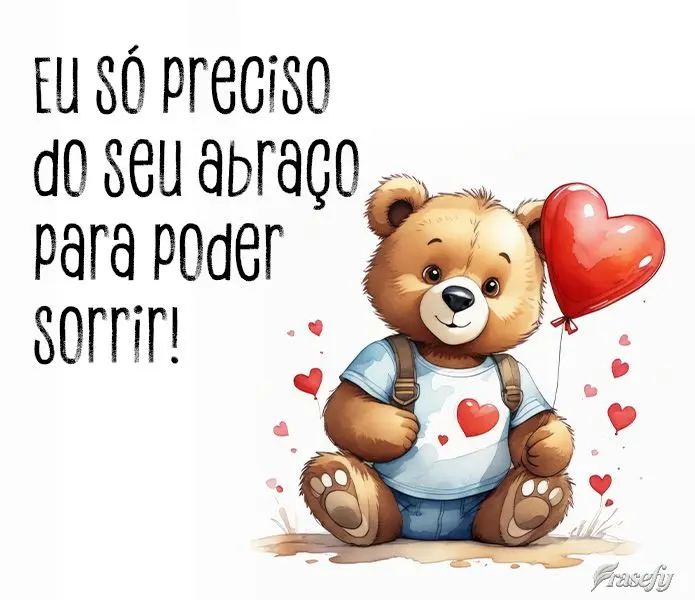 Eu só preciso do seu abraço para poder sorrir!