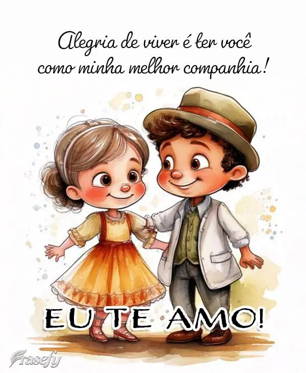 Alegria de viver é ter você como minha melhor companhia! Eu te amo!