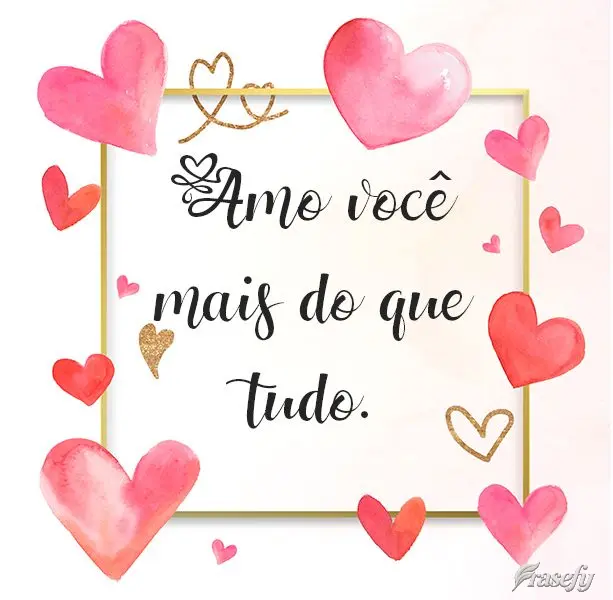 Amo você mais do que tudo.
