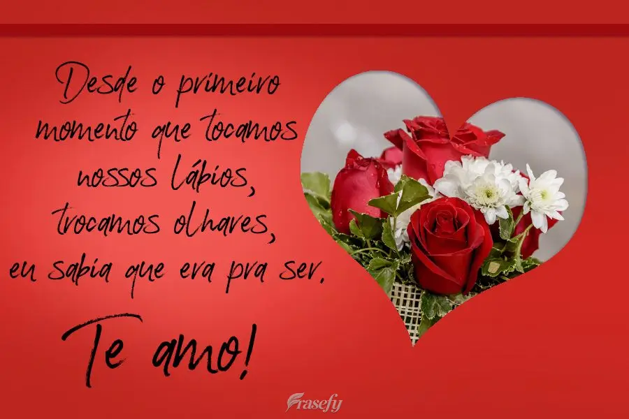 Desde o primeiro momento que tocamos nossos lábios, trocamos olhares, eu sabia que era pra ser. Te amo!