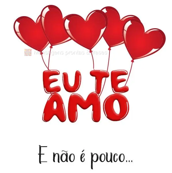 Eu te Amo! E não é pouco...
