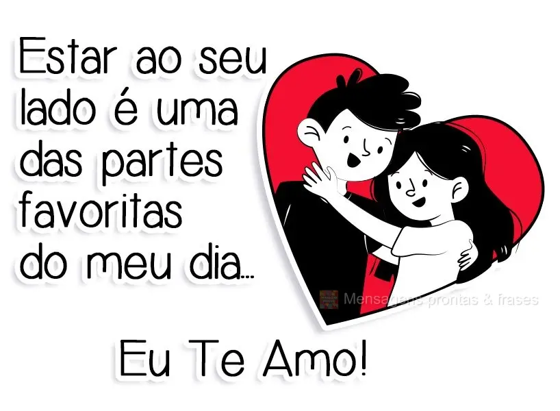 Estar ao seu lado é uma das partes favoritas do meu dia...
 Eu te amo!