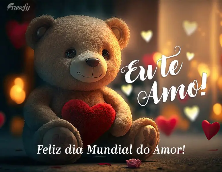 Feliz dia Mundial do Amor! Eu te amo!