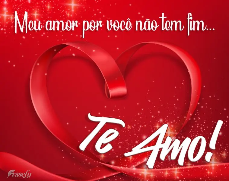 Meu amor por você não tem fim...
 Te amo!