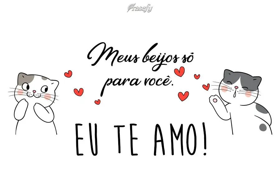 Meus beijos só para você! 
 Eu te amo!