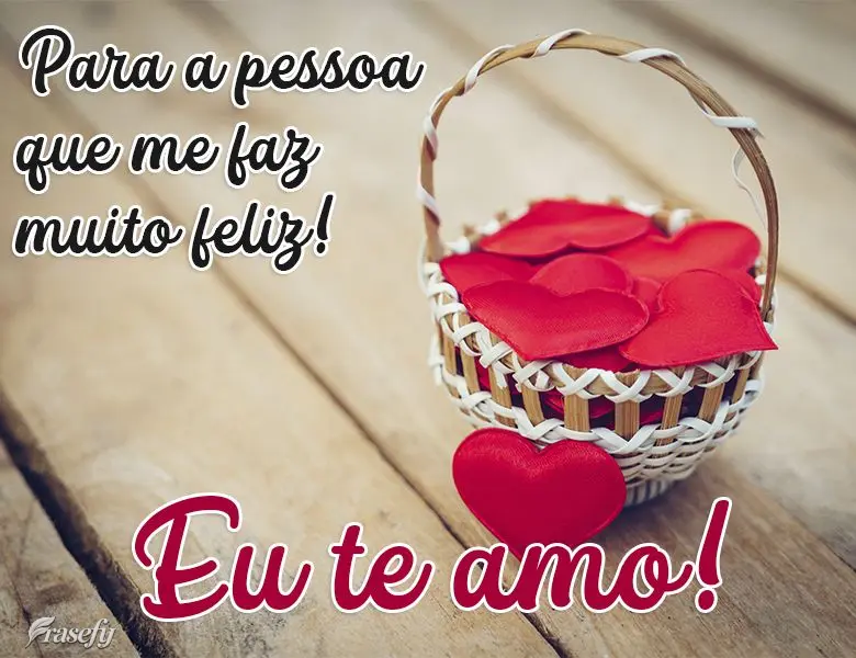 Para a pessoa que me faz muito feliz!  Eu te amo!
