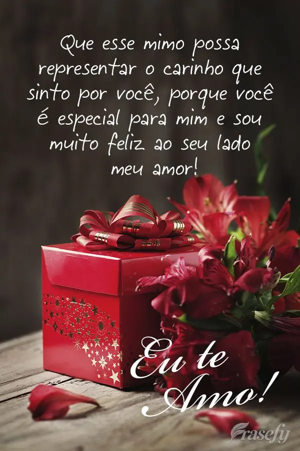 Que esse mimo possa representar o carinho que sinto por você, porque você é especial para mim e sou muito feliz ao seu lado meu amor! Eu te amo!