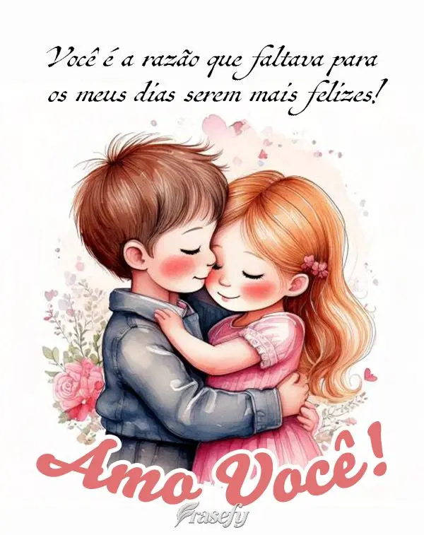 Você é a razão que faltava para os meus dia serem mais felizes! Eu te amo!