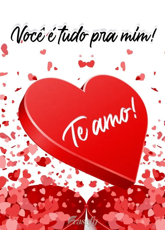 Você é tudo pra mim!
 Te amo! 