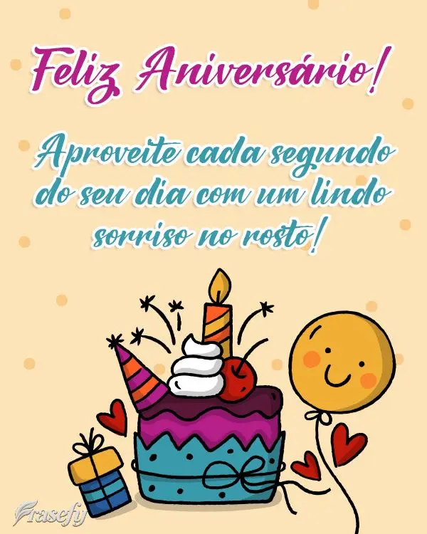 Aproveite cada segundo do seu dia com um lindo sorriso no rosto! Feliz Aniversário! 