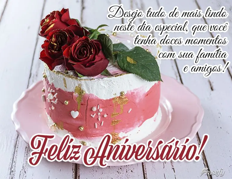 Desejo tudo de mais lindo neste dia especial, que você tenha doces momentos com sua família e amigos! Feliz Aniversário!