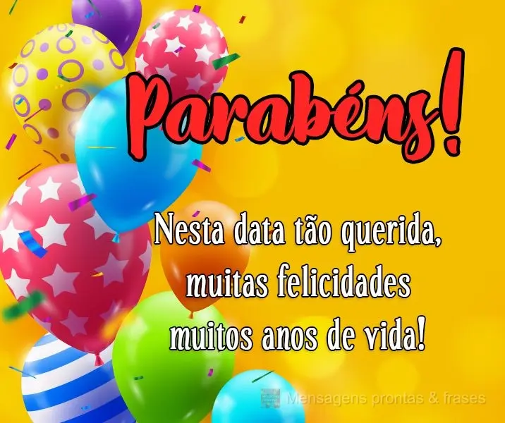 Nesta data tão querida, muitas felicidades muitos anos de vida!
 Parabéns! 