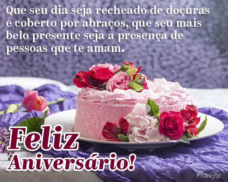 Que seu dia seja recheado de doçuras e coberto por abraços, que seu mais belo presente seja a presença de pessoas que te amam. Feliz Aniversário!