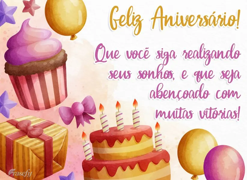 Que você siga realizando seus sonhos e que seja abençoado com muitas vitórias! Feliz Aniversário! 