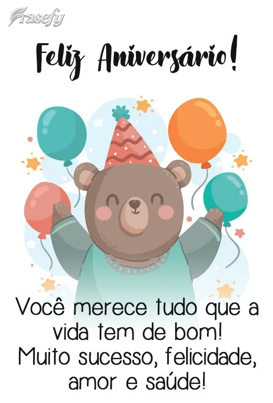  Você merece tudo que a vida tem de bom! Muito sucesso, felicidade, amor e saúde!
 Feliz Aniversário!