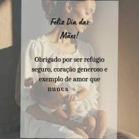 Feliz Dia das Mães!
Obrigado por ser refúgio seguro, coração generoso e exemplo de amor que nunca se mede 
ou se cansa.
