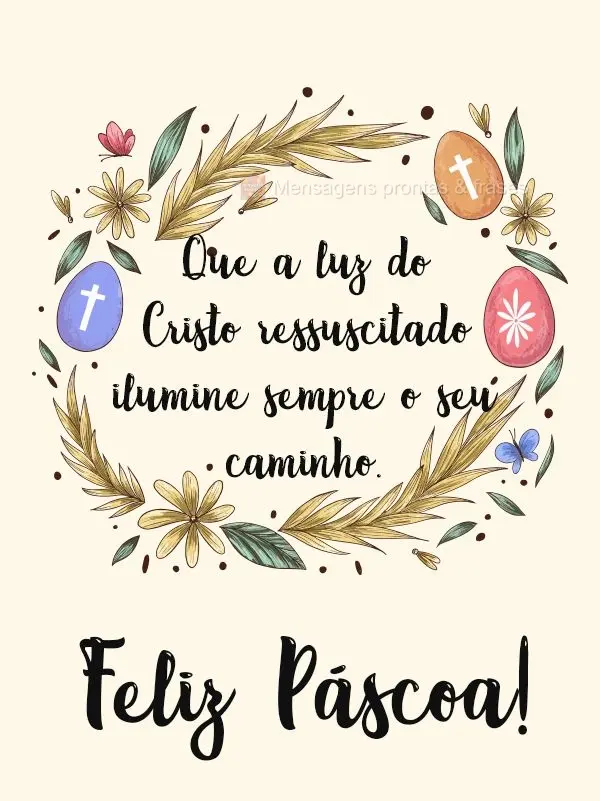 Que a luz do Cristo ressuscitado ilumine sempre o seu caminho. 
 Feliz Páscoa!
