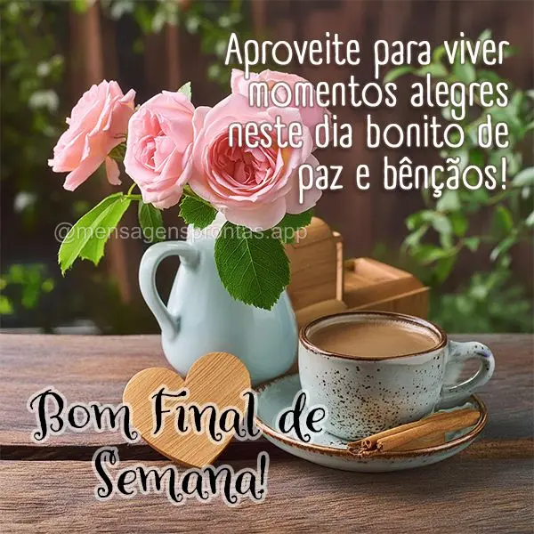 Aproveite para viver momentos alegres neste dia bonito de paz e bênçãos! Bom Final de Semana!